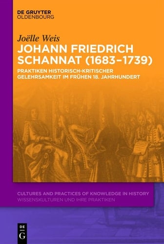 Johann Friedrich Schannat (1683-1739) Praktiken Historisch-kritischer Gelehrsamkeit Im Frühen 18. Jahrhundert