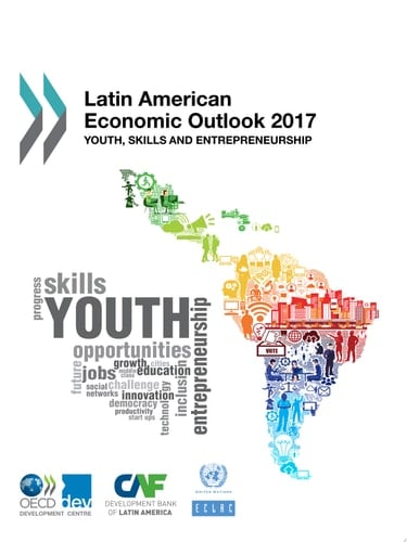 Latin American Economic Outlook 2017 Youth, Skills and Entrepreneurship Youth, Skills and Entrepreneurship