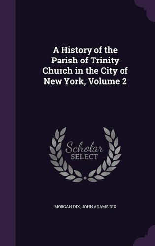 A History of the Parish of Trinity Church in the City of New York, Volume 2
