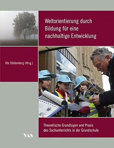 Weltorientierung durch Bildung für eine nachhaltige Entwicklung theoretische Grundlagen und Praxis des Sachunterrichts in der Grundschule