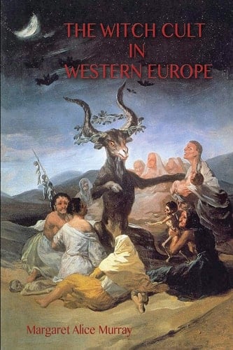 The Witch Cult in Western Europe The Original Text, with Notes, Bibliography and Five Appendices.