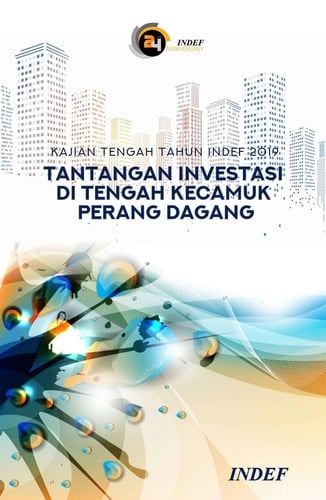 Kajian Tengah Tahun INDEF 2019 - Tantangan Investasi di Tengah Kecamuk Perang Dagang