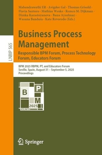Business Process Management: Responsible BPM Forum, Process Technology Forum, Educators Forum BPM 2025 RBPM, PT, and Educators Forum, Seville, Spain, August 31 – September 5, 2025, Proceedings