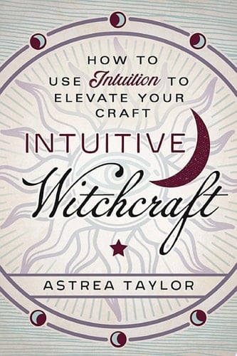 Intuitive Witchcraft How to Use Intuition to Elevate Your Craft