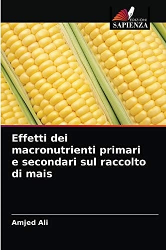 Effetti dei macronutrienti primari e secondari sul raccolto di mais (Italian Edition)