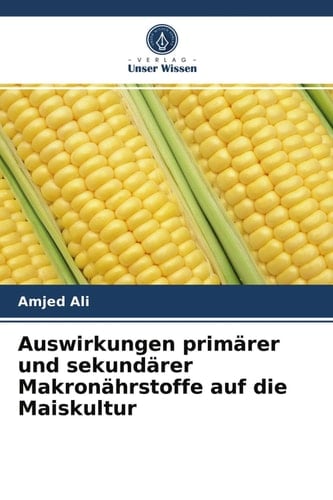 Auswirkungen primärer und sekundärer Makronährstoffe auf die Maiskultur (German Edition)