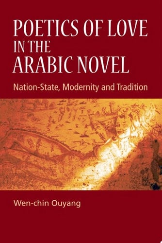 Poetics of Love in the Arabic Novel Nation-State, Modernity and Tradition