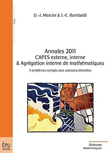 Annales 2011 CAPES externe, interne & agrégation interne de mathématiques 5 problèmes corrigés avec solutions détaillées