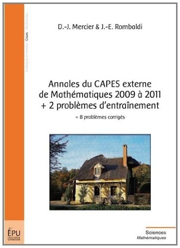 Annales du CAPES externe de mathématiques 2009 à 2011 + 2 problèmes d'entraînement 8 problèmes corrigés