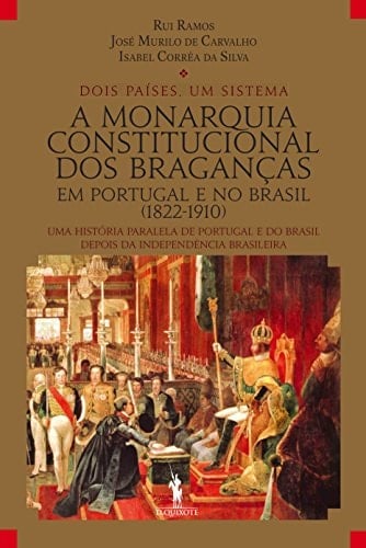 A monarquia constitucional dos Braganças em Portugal e no Brasil (1822-1910) uma história paralela de Portugal e do Brasil despois da independência brasileira