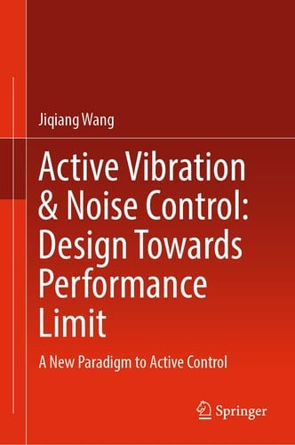 Active Vibration & Noise Control: Design Towards Performance Limit A New Paradigm to Active Control