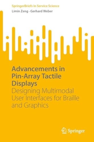 Advancements in Pin-Array Tactile Displays Designing Multimodal User Interfaces for Braille and Graphics