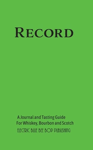 Record A Journal and Tasting Guide for Whiskey, Bourbon and Scotch