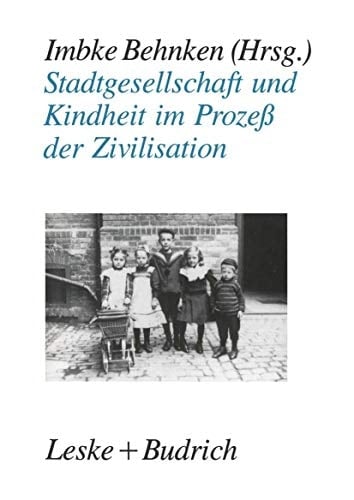 Stadtgesellschaft und Kindheit im Prozeß der Zivilisation: Konfigurationen städtischer Lebensweise zu Beginn des 20. Jahrhunderts (German Edition)