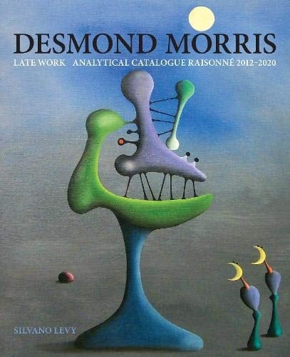Desmond Morris The Late Work Catalogue Raisonné 2012-2020