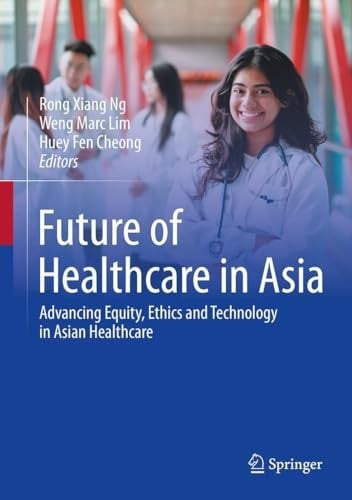 Future of Healthcare in Asia Advancing Equity, Ethics and Technology in Asian Healthcare
