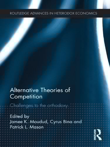 Alternative Theories of Competition: Challenges to the Orthodoxy (Routledge Advances in Heterodox Economics Book 14)