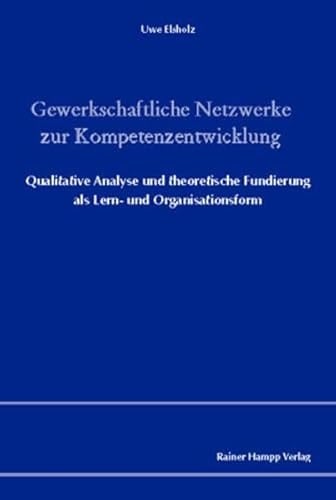 Gewerkschaftliche Netzwerke zur Kompetenzentwicklung qualitative Analyse und theoretische Fundierung als Lern- und Organisationsform