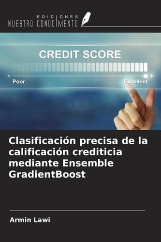Clasificación precisa de la calificación crediticia mediante Ensemble GradientBoost (Spanish Edition)