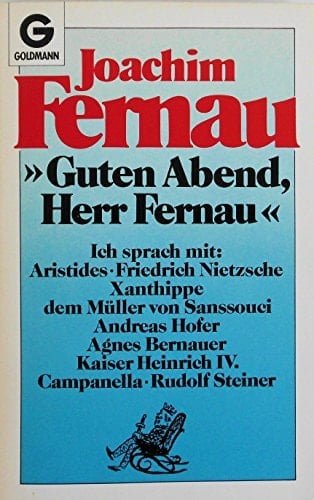 "Guten Abend, Herr Fernau" ich sprach mit: Aristides, Friedrich Nietzsche, Xanthippe, d. Müller von Sanssouci, Andreas Hofer, Agnes Bernauer, Kaiser Heinrich IV., Campanella, Rudolf Steiner