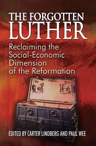 The Forgotten Luther Reclaiming the Social-economic Dimension of the Reformation