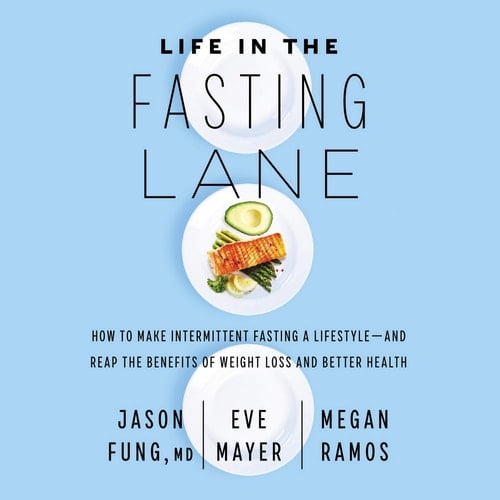 Life in the Fasting Lane: How to Make Intermittent Fasting a Lifestyle-and Reap the Benefits of Weight Loss and Better Health