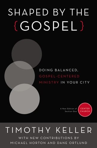 Shaped by the Gospel Doing Balanced, Gospel-Centered Ministry in Your City