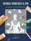 Herbal Remedies & Zen AN ADULT COLORING BOOK: An Awesome Coloring Book For Adults