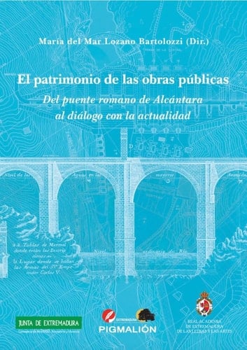 El patrimonio de las obras públicas del puente romano de Alcántara al diálogo con la actualidad