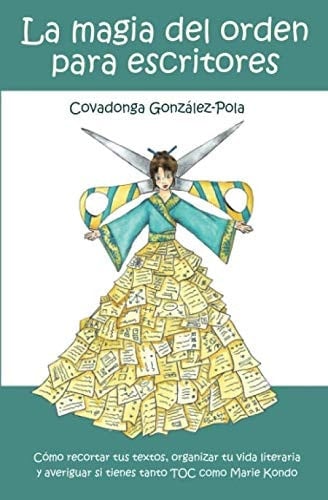 La magia del orden para escritores: Cómo recortar tus textos, organizar tu vida literaria y averiguar si tienes tanto TOC como Marie Kondo (Spanish Edition)