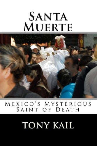 Santa Muerte Mexico's Mysterious Saint of Death