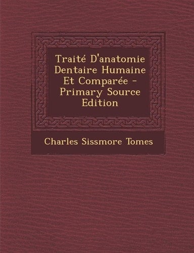 Traité D'Anatomie Dentaire Humaine Et Comparée - Primary Source Edition