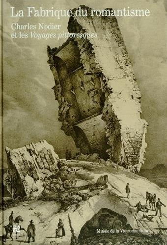La fabrique du romantisme Charles Nodier et les Voyages pittoresques