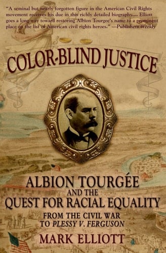Color Blind Justice Albion Tourgée and the Quest for Racial Equality from the Civil War to Plessy V. Ferguson