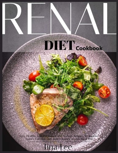 Renal Diet Cookbook Easy, Healthy, Low Potassium and Sodium Recipes. To Improve Kidney Function and Avoid Dialysis. 30-day Meal Plan
