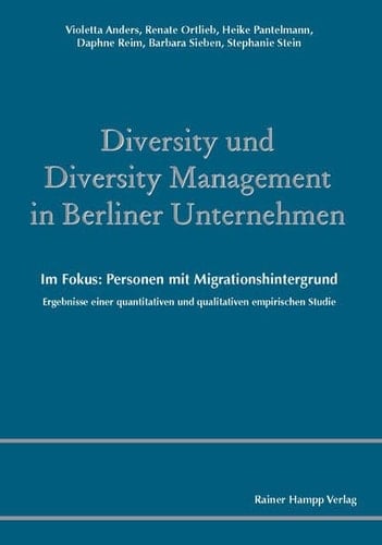 Diversity und Diversity Management in Berliner Unternehmen. Im Fokus: Personen mit Migrationshintergrund Ergebnisse einer quantitativen und qualitativen empirischen Studie