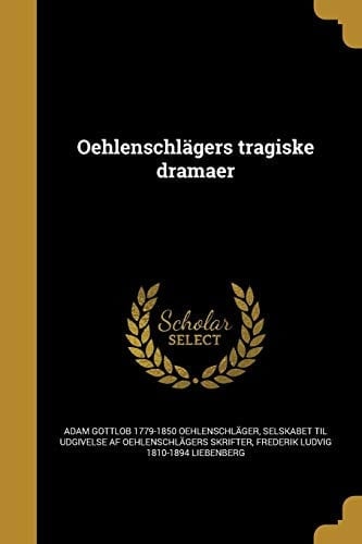 Oehlenschlagers Tragiske Dramaer