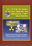 2011 Official Dictionary of Nuclear, Radiation, and Radiological Terms and Acronyms: Nuclear Power Plants, Atomic Weapons, Military Stockpile, Radiation Medicine