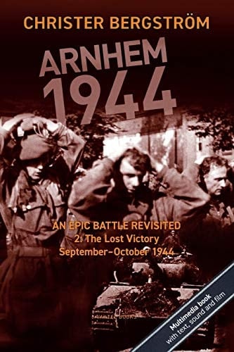 Arnhem 1944: An Epic Battle Revisited Vol. 2: The Lost Victory. September-October 1944