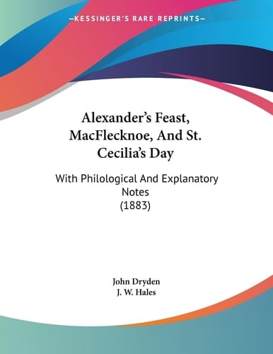 Alexander's Feast, MacFlecknoe, And St. Cecilia's Day With Philological And Explanatory Notes (1883)