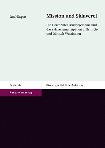 Mission und Sklaverei die Herrnhuter Brüdergemeine und die Sklavenemanzipation in Britisch- und Dänisch-Westindien