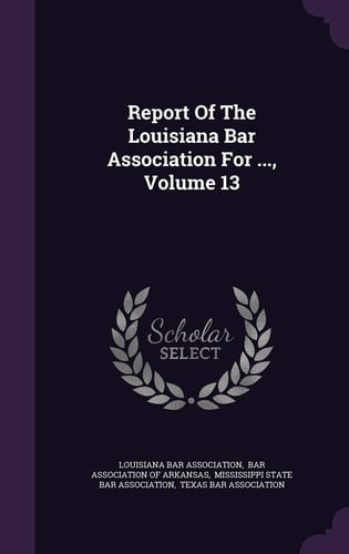 Report of the Louisiana Bar Association for ... , Volume 13