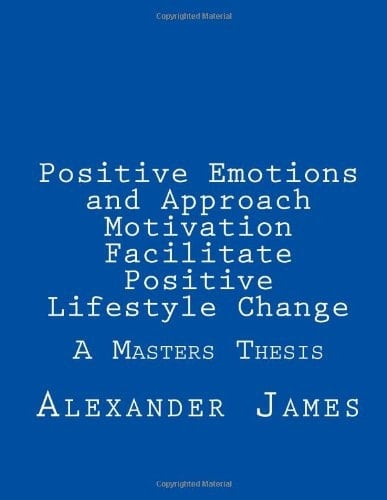 Positive Emotions and Approach Motivation Facilitate Positive Lifestyle Change A Masters Thesis