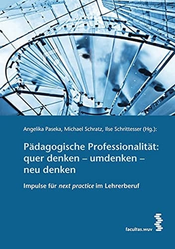 Pädagogische Professionalität: quer denken - umdenken - neu denken Impulse für next practice im Lehrerberuf