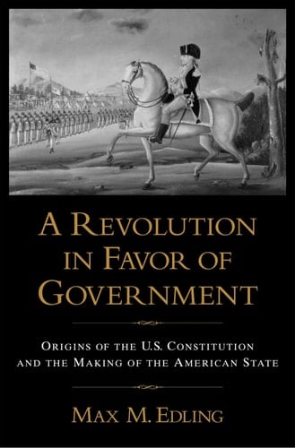 A Revolution in Favor of Government:Origins of the U.S. Constitution and the Making of the American State Origins of the U.S. Constitution and the Making of the American State