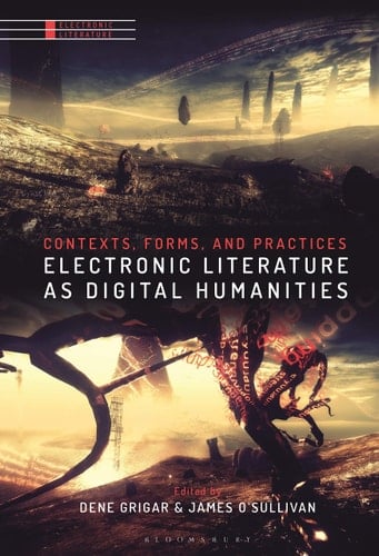 Electronic Literature as Digital Humanities Contexts, Forms, and Practices