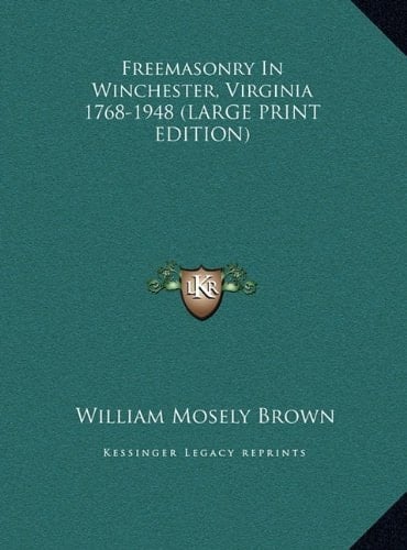 Freemasonry In Winchester, Virginia 1768-1948 (LARGE PRINT EDITION)