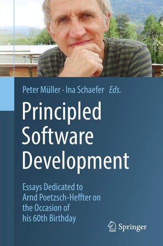 Principled Software Development Essays Dedicated to Arnd Poetzsch-Heffter on the Occasion of his 60th Birthday