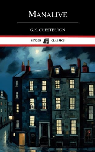 Manalive: The 1912 Classic Mystery