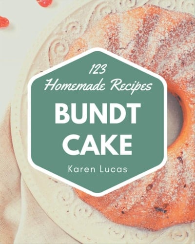 123 Homemade Bundt Cake Recipes Bundt Cake Cookbook - Your Best Friend Forever